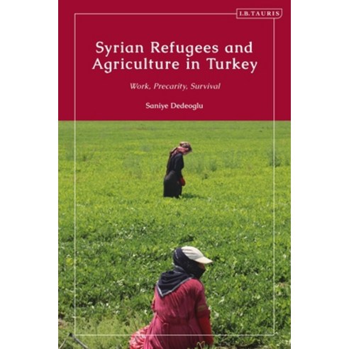 (영문도서) Syrian Refugees and Agriculture in Turkey: Work Precarity Survival Hardcover, I. B. Tauris & Company, English, 9780755634484