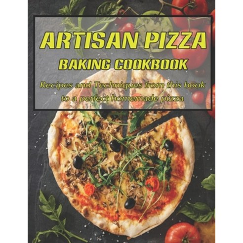 Artisan Pizza Baking Cookbook: Recipes and Techniques from this book to a perfect homemade pizza Paperback, Independently Published, English, 9798705806737