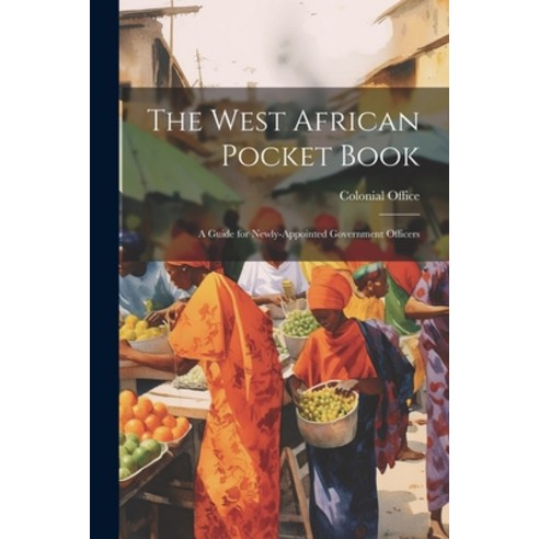 (영문도서) The West African Pocket Book: A Guide for Newly-Appointed Government Officers Paperback, Legare Street Press, English, 9781022106185