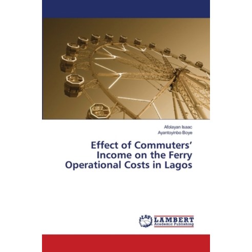 (영문도서) Effect of Commuters'' Income on the Ferry Operational Costs in Lagos Paperback, LAP Lambert Academic Publis..., English, 9786207472734