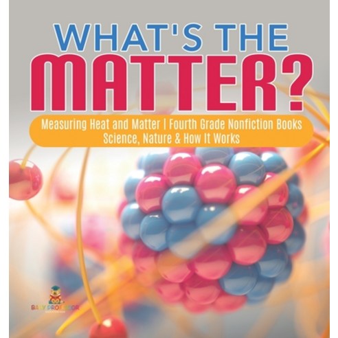 What''s the Matter? Measuring Heat and Matter Fourth Grade Nonfiction Books Science Nature & How It ... Hardcover, Baby Professor, English, 9781541975187