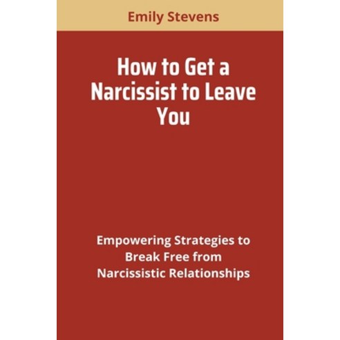 (영문도서) How to Get a Narcissist to Leave You: Empowering Strategies to ...