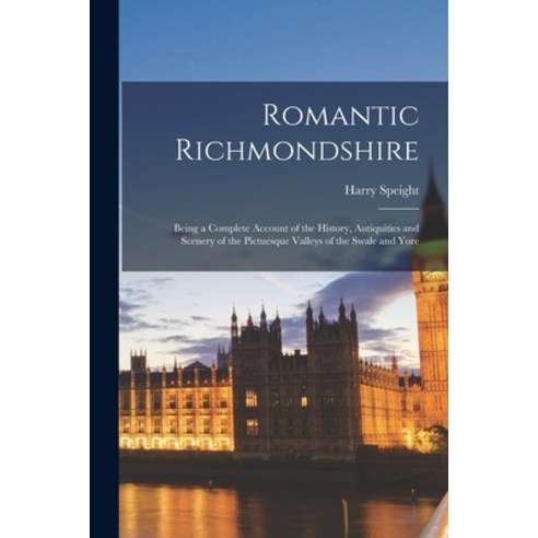 (영문도서) Romantic Richmondshire: Being a Complete Account of the History Antiquities and Scenery of t... Paperback, Legare Street Press, English, 9781017604047