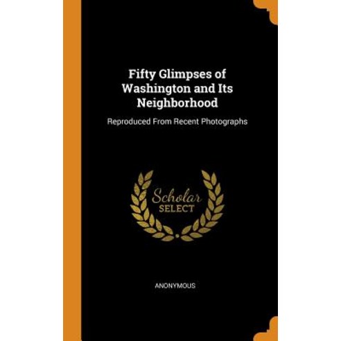 (영문도서) Fifty Glimpses of Washington and Its Neighborhood: Reproduced From Recent Photographs Hardcover, Franklin Classics Trade Press, English, 9780343697792