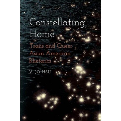 (영문도서) Constellating Home: Trans and Queer Asian American Rhetorics Hardcover, Ohio State University Press, English, 9780814214886