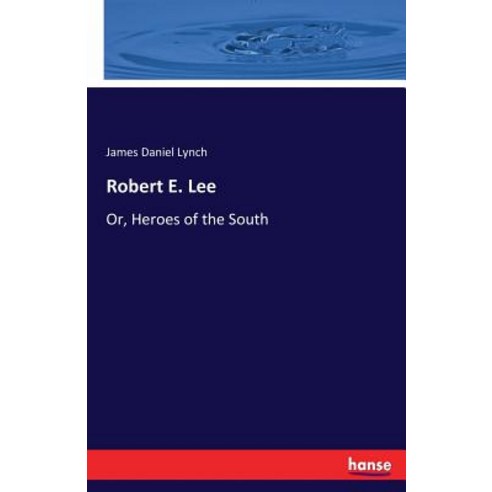 Robert E. Lee: Or Heroes of the South Paperback, Hansebooks, English, 9783337193881