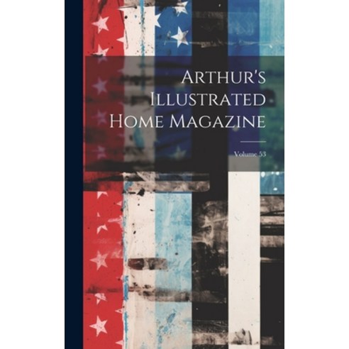 (영문도서) Arthur''s Illustrated Home Magazine; Volume 53 Hardcover, Legare Street Press, English, 9781020958915