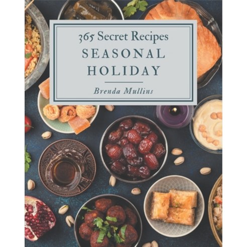 365 Secret Seasonal Holiday Recipes: Keep Calm and Try Seasonal Holiday Cookbook Paperback, Independently Published