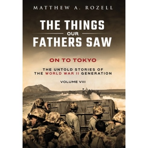 (영문도서) On to Tokyo: The Things Our Fathers Saw-The Untold Stories of the World War II Generation-Vol... Hardcover, Woodchuck Hollow Studios In..., English, 9781948155298