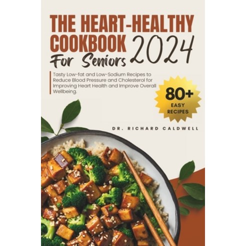 (영문도서) The Heart Healthy Cookbook For Seniors 2024: Tasty Low-fat and Low-Sodium Recipes to Reduce B... Paperback, Independently Published, English, 9798877030527