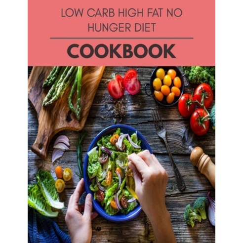 Low Carb High Fat No Hunger Diet Cookbook: The Ultimate Guidebook Ketogenic Diet Lifestyle for Senio... Paperback, Independently Published, English, 9798597191812