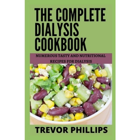 (영문도서) The Complete Dialysis Cookbook: Numerous Tasty And Nutritional Recipes For Dialysis Paperback, Independently Published, English, 9798518660212