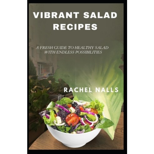 (영문도서) Vibrant Salad Recipes: A Fresh Guide to Healthy Salad with Endless Possibilities Paperback, Independently Published, English, 9798389706361