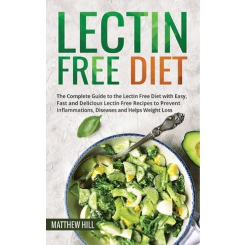 Lectin Free Diet: The Complete Guide to the Lectin Free Diet with Easy Fast and Delicious Lectin Fr... Hardcover, Bm Ecommerce Management, English, 9781952732232