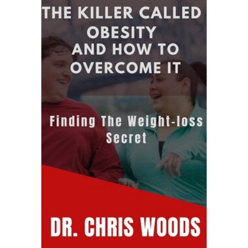 (영문도서) The Killer Called Obesity and How to Overcome It: Finding the Weight-loss secret Paperback, Independently Published, English, 9798848447767