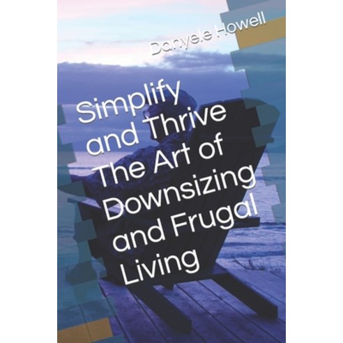 (영문도서) Simplify and Thrive The Art of Downsizing and Frugal Living Paperback, Independently Published, English, 9798872498681