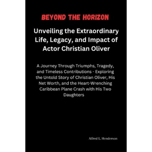 (영문도서) Beyond the Horizon: Unveiling the Extraordinary Life Legacy and Impact of Actor Christian O... Paperback, Independently Published, English, 9798874255510