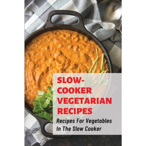 (영문도서) Slow-Cooker Vegetarian Recipes: Recipes For Vegetables In The Slow Cooker: Slow Cooker Vegeta... Paperback, Independently Published, English, 9798537137986