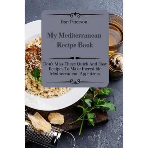 (영문도서) My Mediterranean Recipe Book: Don''t Miss These Quick And Easy Recipes To Make Incredible Medi... Paperback, Dan Peterson, English, 9781803424446