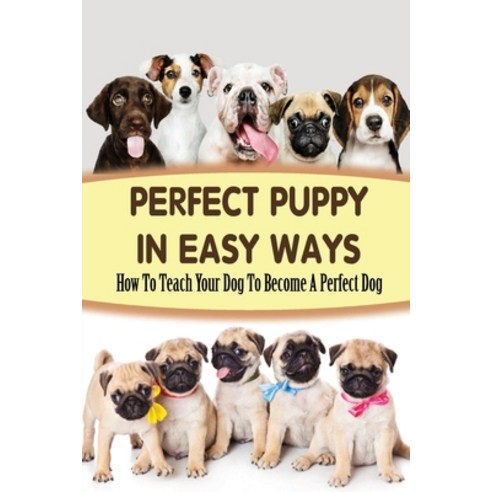 (영문도서) Perfect Puppy In Easy Ways: How To Teach Your Dog To Become A Perfect Dog: How To Train Your ... Paperback, Independently Published, English, 9798450895901