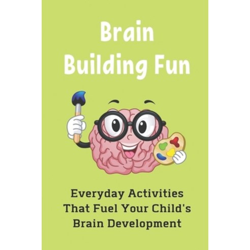 (영문도서) Brain Building Fun: Everyday Activities That Fuel Your Child''s Brain Development: How To Impr... Paperback, Independently Published, English, 9798542833361