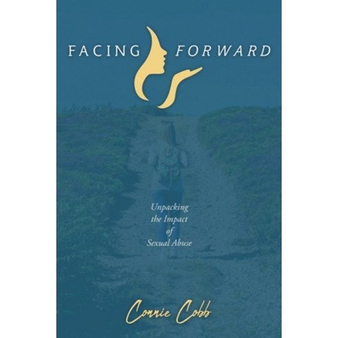 Facing Forward: Unpacking the Impact of Sexual Abuse Paperback, Xulon Press