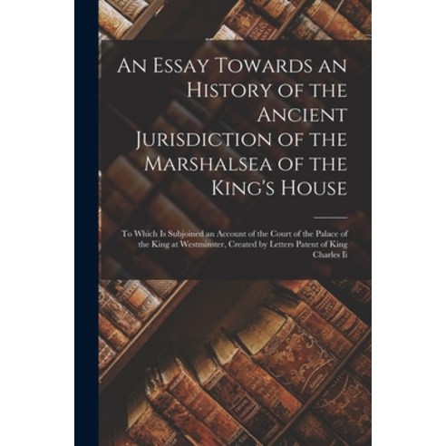 (영문도서) An Essay Towards an History of the Ancient Jurisdiction of the Marshalsea of the King''s House... Paperback, Legare Street Press, English, 9781017215021