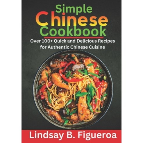 (영문도서) Simple Chinese Cookbook: Over 100+ Quick and Delicious Recipes for Authentic Chinese Cuisine Paperback, Independently Published, English, 9798882531309