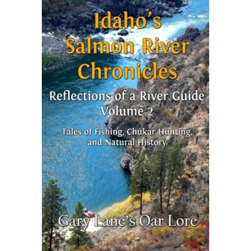 Idaho''s Salmon River Chronicles Reflection of a River Guide: Tales of Fishing Chukar Hunting and N... Paperback, Independently Published