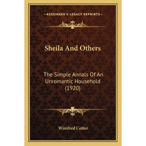 Sheila And Others: The Simple Annals Of An Unromantic Household (1920) Paperback, Kessinger Publishing