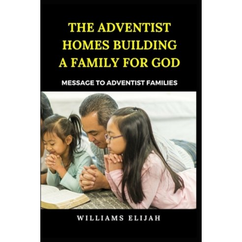 (영문도서) The Adventist Homes Building a family for God: Message to Adventist families Paperback, Independently Published, English, 9798871537299