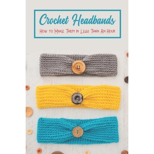 (영문도서) Crochet Headbands: How to Make Them in Less Than An Hour Paperback, Independently Published, English, 9798361589265