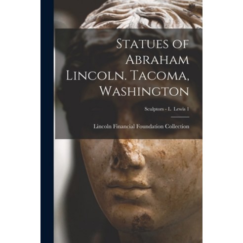 (영문도서) Statues of Abraham Lincoln. Tacoma Washington; Sculptors - L Lewis 1 Paperback, Hassell Street Press, English, 9781015252301