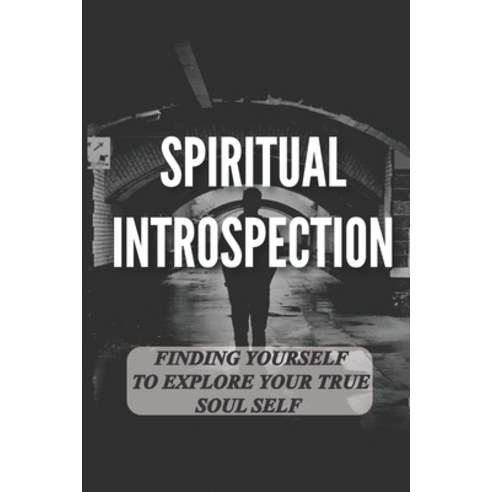 (영문도서) Spiritual Introspection: Finding Yourself To Explore Your True Soul Self: Unusual Dreams Paperback, Independently Published, English, 9798542005126