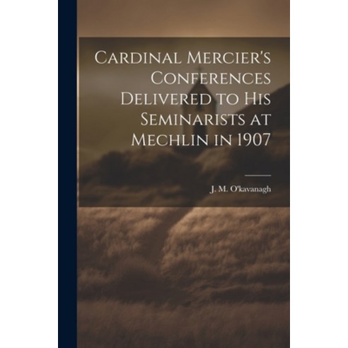 (영문도서) Cardinal Mercier''s Conferences Delivered to his Seminarists at Mechlin in 1907 Paperback, Legare Street Press, English, 9781022018242