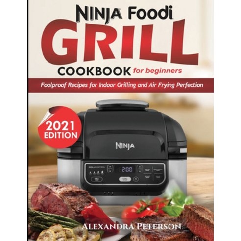 Ninja Foodi Grill Cookbook for Beginners: Foolproof Recipes for Indoor Grilling and Air Frying Perfe... Paperback, King Books, English, 9781952504761