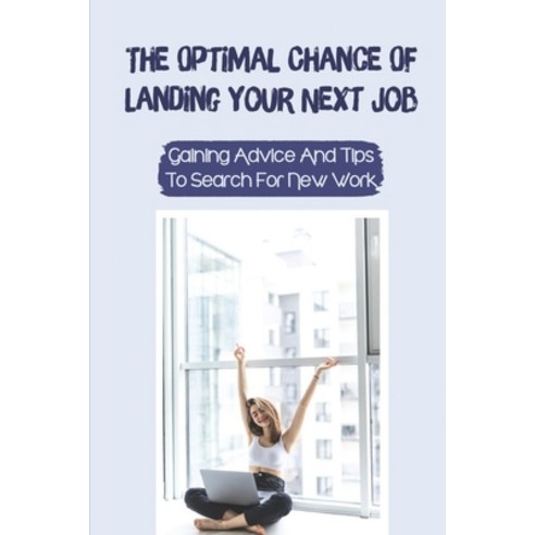(영문도서) The Optimal Chance Of Landing Your Next Job: Gaining Advice And Tips To Search For New Work: ... Paperback, Independently Published, English, 9798545602476