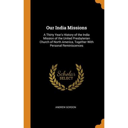 (영문도서) Our India Missions: A Thirty Year''s History of the India Mission of the United Presbyterian C... Hardcover, Franklin Classics, English, 9780342268771