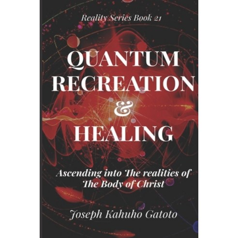 (영문도서) Quantum Recreation and Healing: Ascending Into The Realities of The Body of Christ Paperback, Independently Published, English, 9798549880771