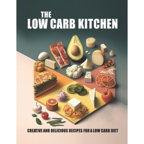 (영문도서) The Low Carb Kitchen: Creative and Delicious Recipes for A Low Carb Diet Paperback, Independently Published, English, 9798391187004