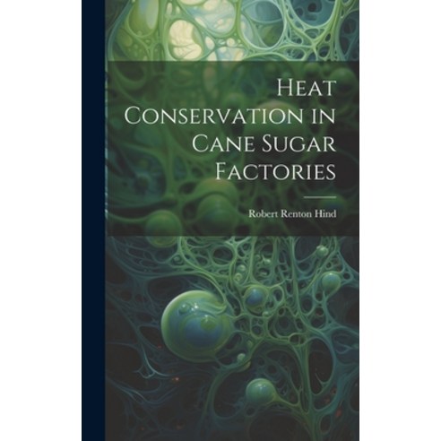 (영문도서) Heat Conservation in Cane Sugar Factories Hardcover, Legare Street Press, English, 9781020333132
