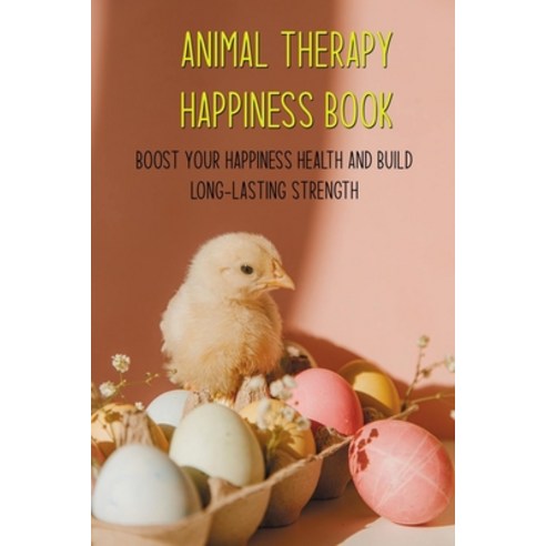 Animal Therapy Happiness Book: Boost Your Happiness Health And Build Long-Lasting Strength: Happines... Paperback, Independently Published, English, 9798727052723