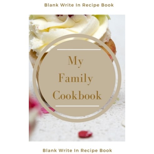 My Family Cookbook - Blank Write In Recipe Book - Includes Sections For Ingredients Directions And P... Paperback, Blurb