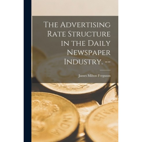 (영문도서) The Advertising Rate Structure in the Daily Newspaper Industry. -- Paperback, Hassell Street Press, English, 9781014449801