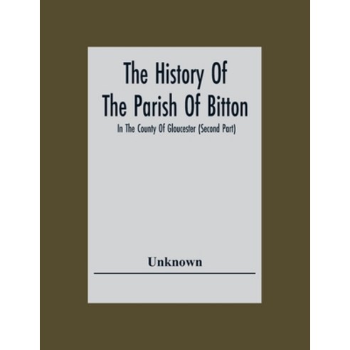 The History Of The Parish Of Bitton In The County Of Gloucester (Second Part) Paperback, Alpha Edition, English, 9789354306471