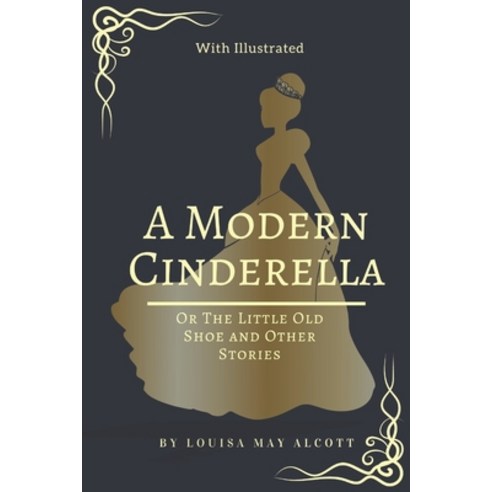 A Modern Cinderella: Or The Little Old Shoe and Other Stories: With Illustrated Paperback, Independently Published, English, 9798742961642