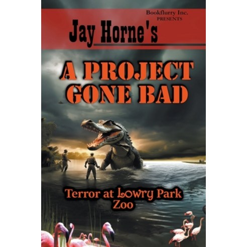 (영문도서) Jay Horne''s A Project Gone Bad: Terror at Lowry Park Zoo Paperback, Jay Horne, English, 9798224260836