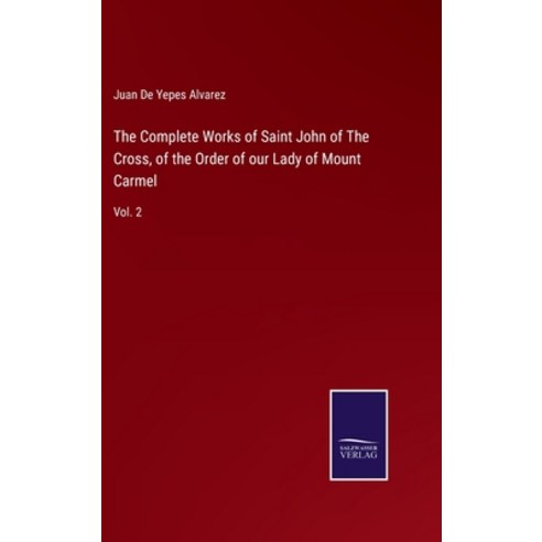 (영문도서) The Complete Works of Saint John of The Cross of the Order of our Lady of Mount Carmel: Vol. 2 Hardcover, Salzwasser-Verlag, English, 9783752592870
