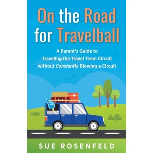 (영문도서) On the Road for Travelball: A Parent''s Guide to Traveling the Travel Team Circuit without Con... Paperback, Rosenfeld Communications Inc, English, 9781734803730