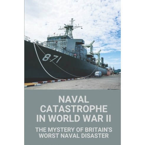 (영문도서) Naval Catastrophe In World War II: The Mystery Of Britain''s Worst Naval Disaster: The World W... Paperback, Independently Published, English, 9798529942765